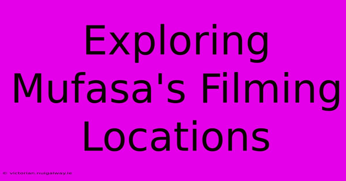 Exploring Mufasa's Filming Locations