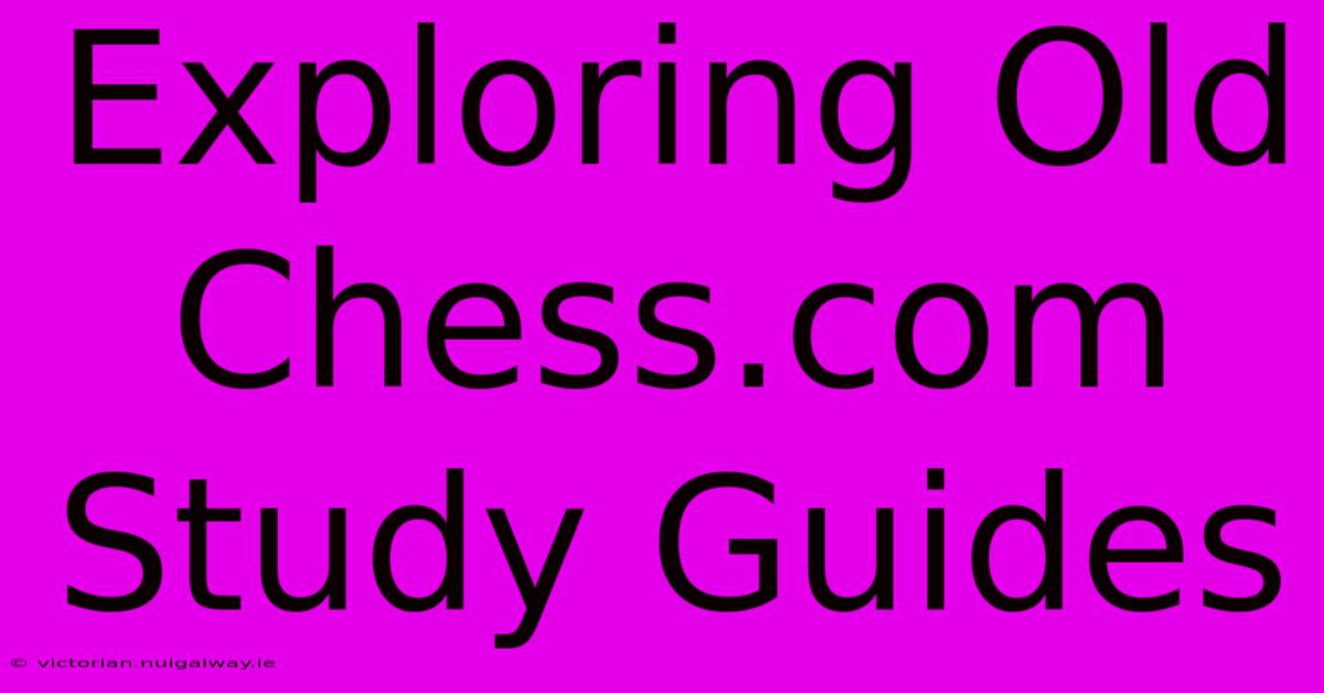 Exploring Old Chess.com Study Guides