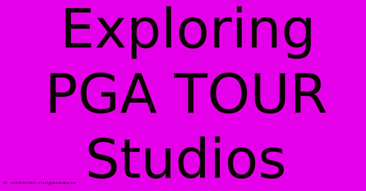 Exploring PGA TOUR Studios