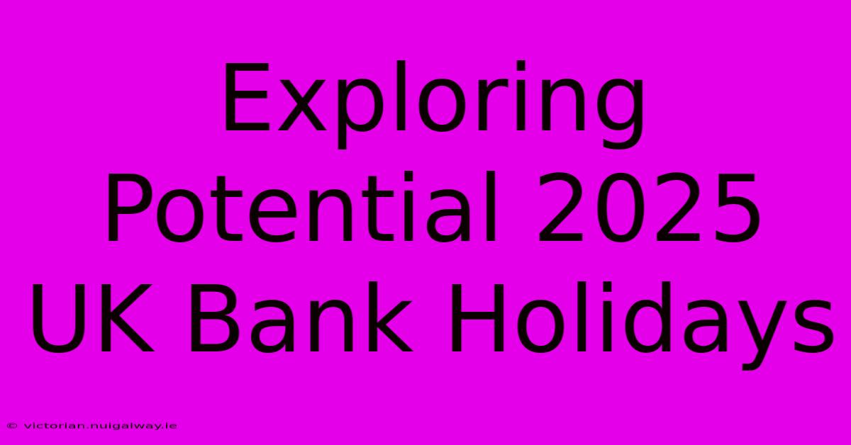 Exploring Potential 2025 UK Bank Holidays