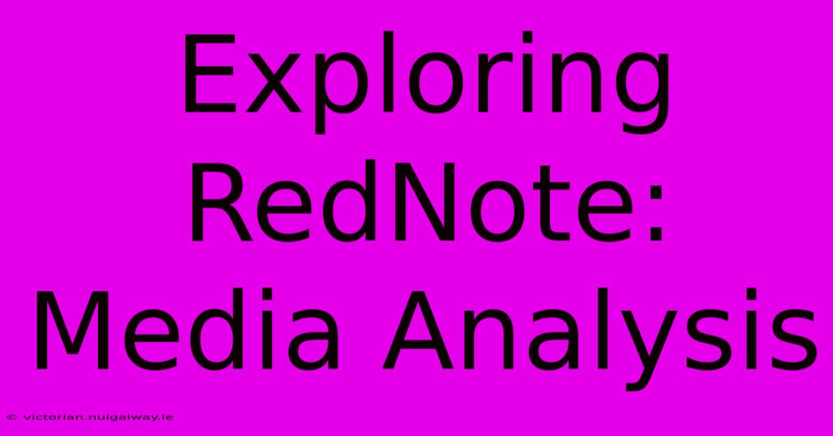 Exploring RedNote: Media Analysis