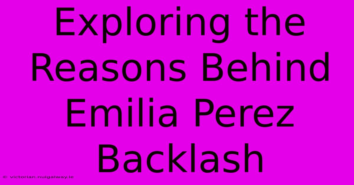 Exploring The Reasons Behind Emilia Perez Backlash