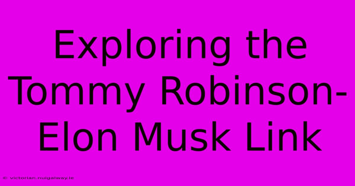 Exploring The Tommy Robinson-Elon Musk Link