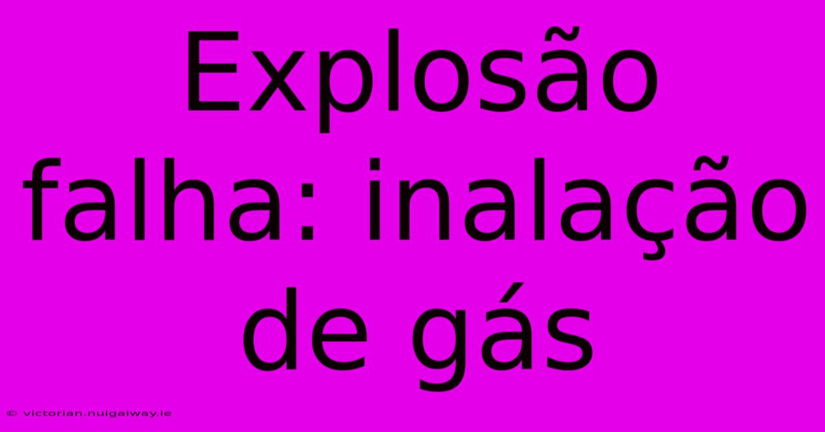 Explosão Falha: Inalação De Gás