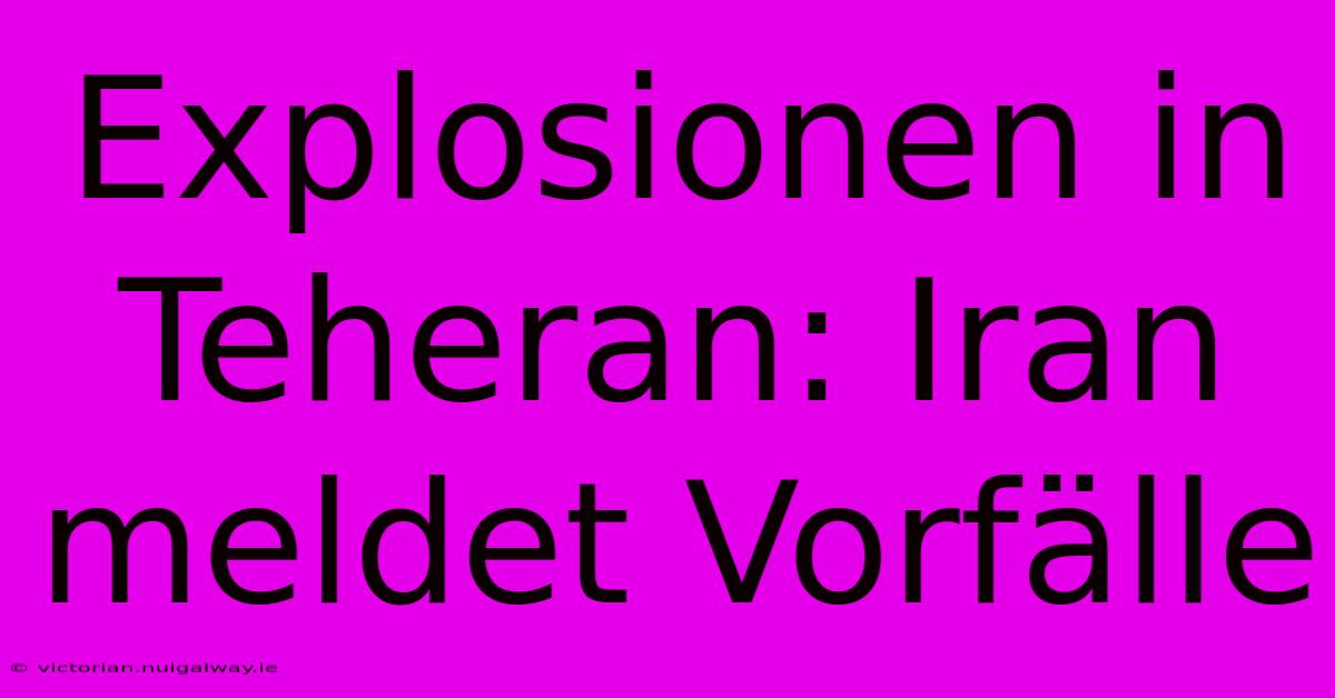 Explosionen In Teheran: Iran Meldet Vorfälle