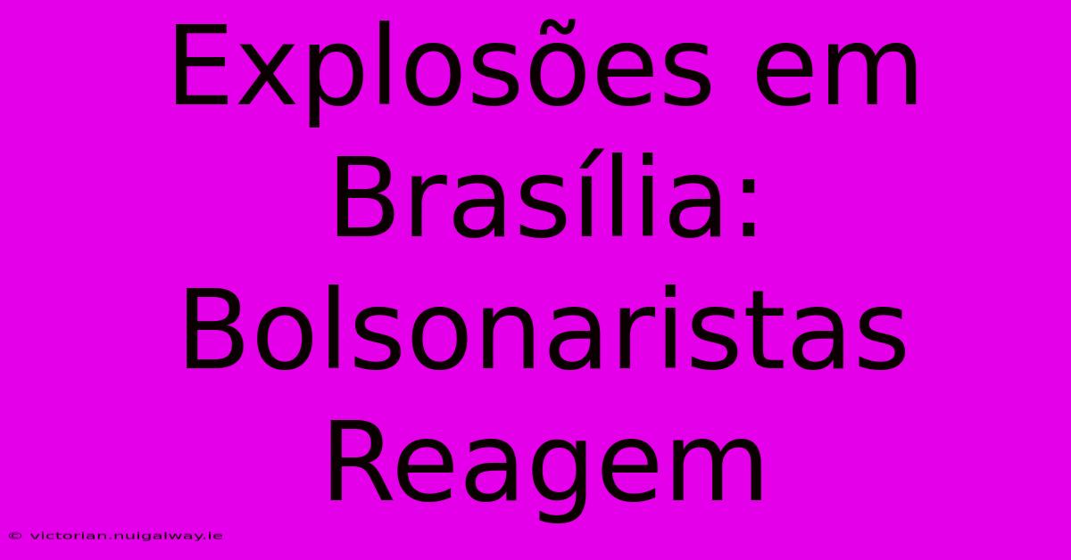 Explosões Em Brasília: Bolsonaristas Reagem