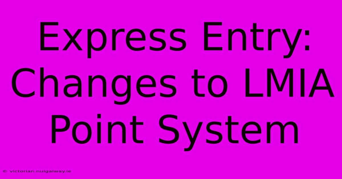 Express Entry: Changes To LMIA Point System