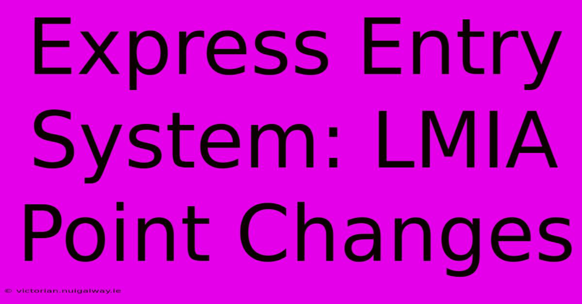 Express Entry System: LMIA Point Changes