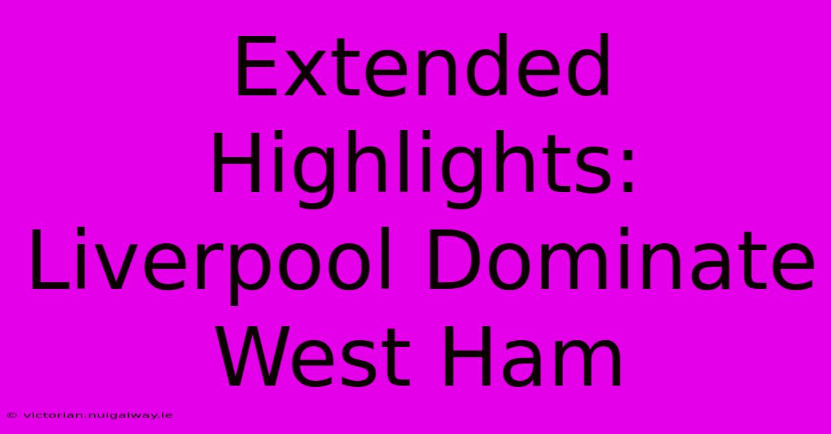 Extended Highlights: Liverpool Dominate West Ham