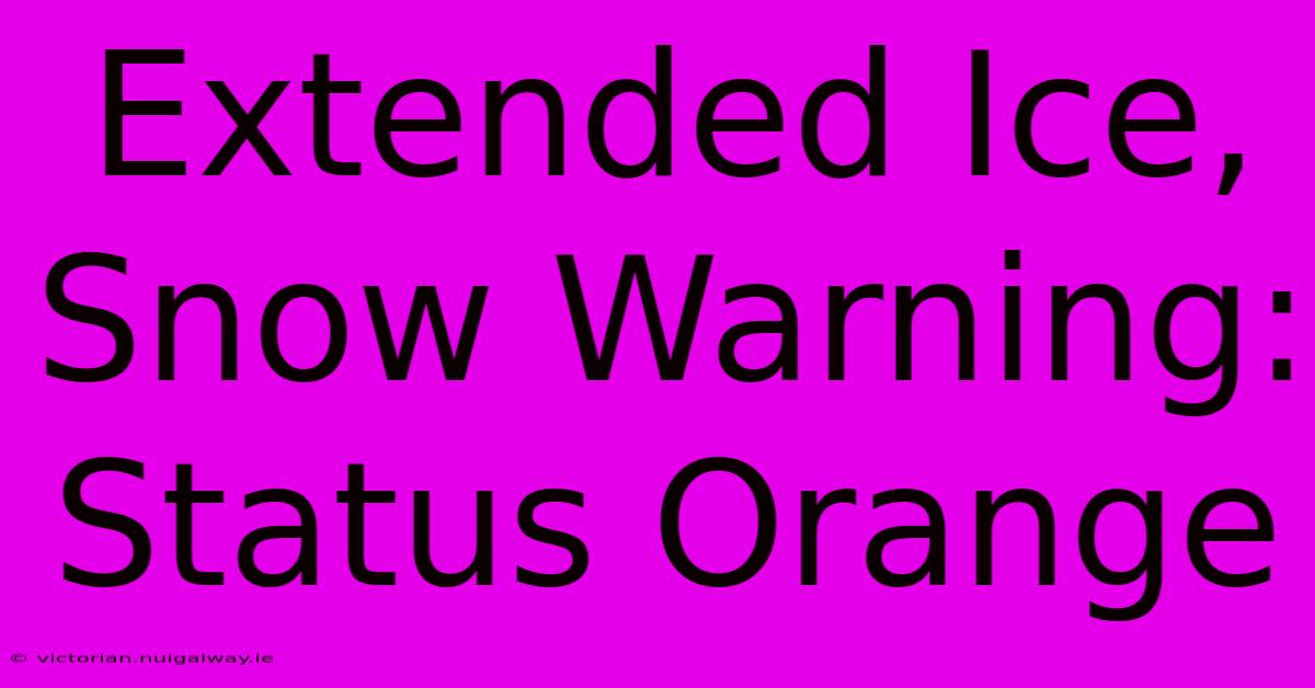 Extended Ice, Snow Warning: Status Orange