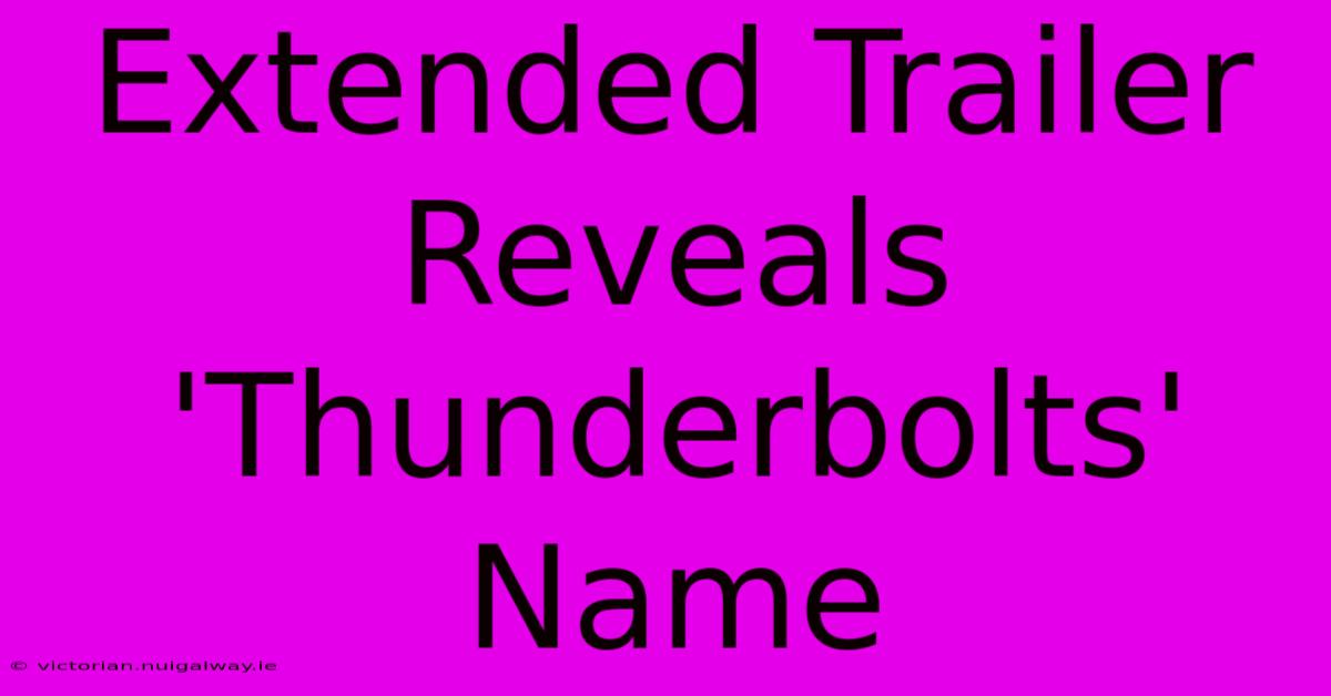 Extended Trailer Reveals 'Thunderbolts' Name