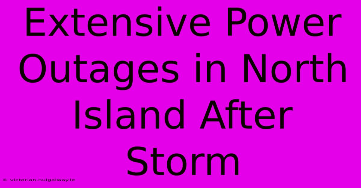 Extensive Power Outages In North Island After Storm