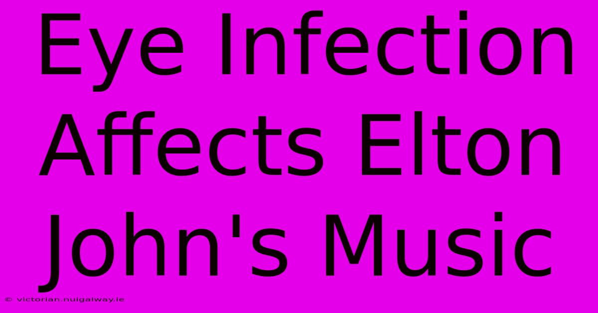 Eye Infection Affects Elton John's Music