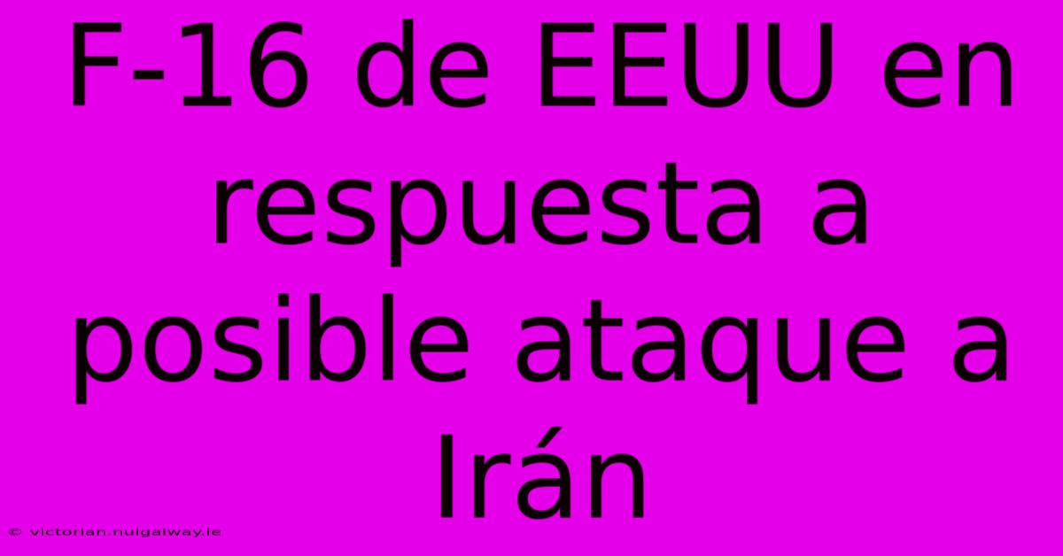 F-16 De EEUU En Respuesta A Posible Ataque A Irán 