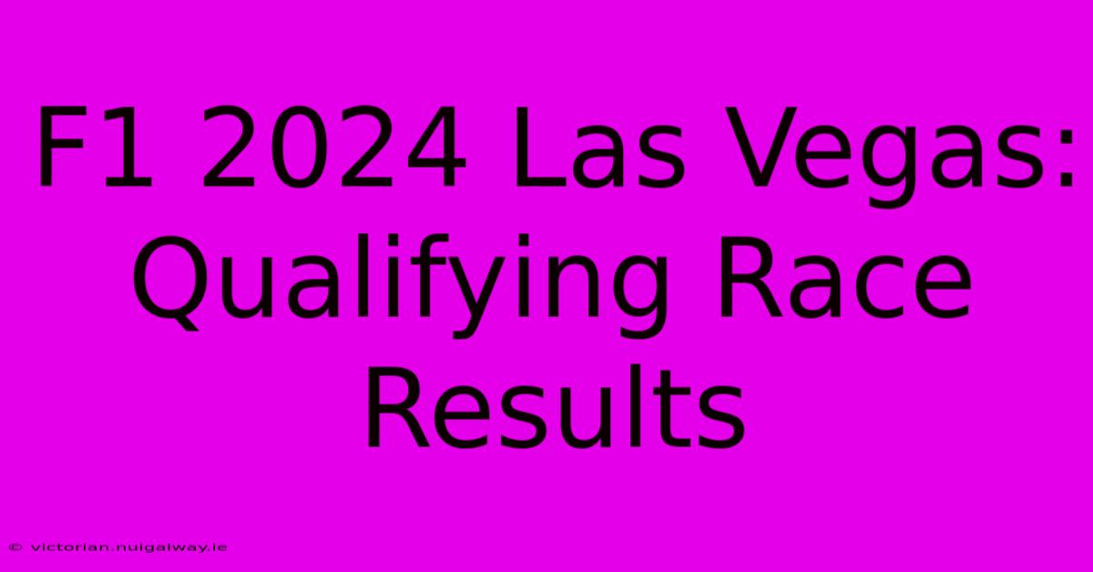 F1 2024 Las Vegas: Qualifying Race Results