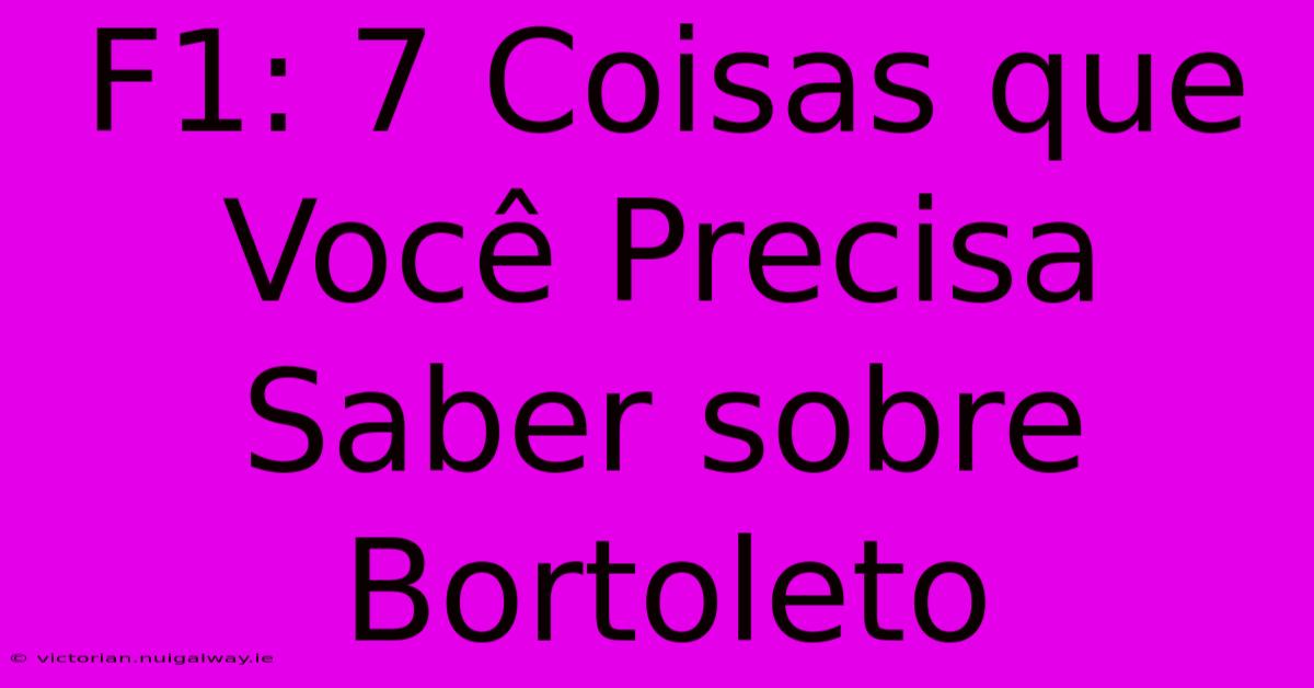 F1: 7 Coisas Que Você Precisa Saber Sobre Bortoleto