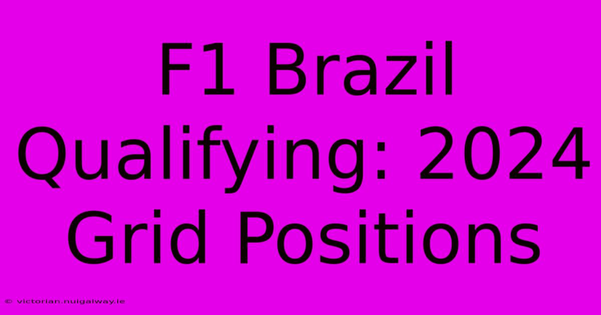 F1 Brazil Qualifying: 2024 Grid Positions