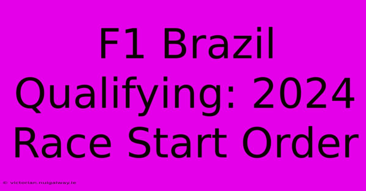 F1 Brazil Qualifying: 2024 Race Start Order 