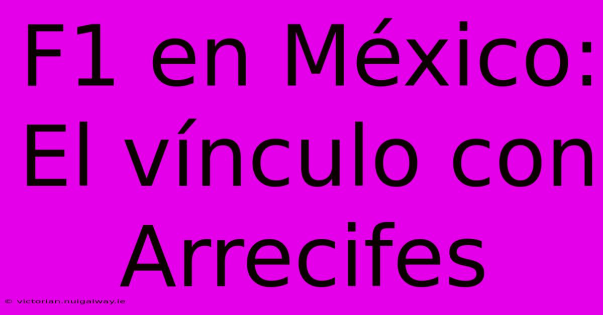 F1 En México: El Vínculo Con Arrecifes 