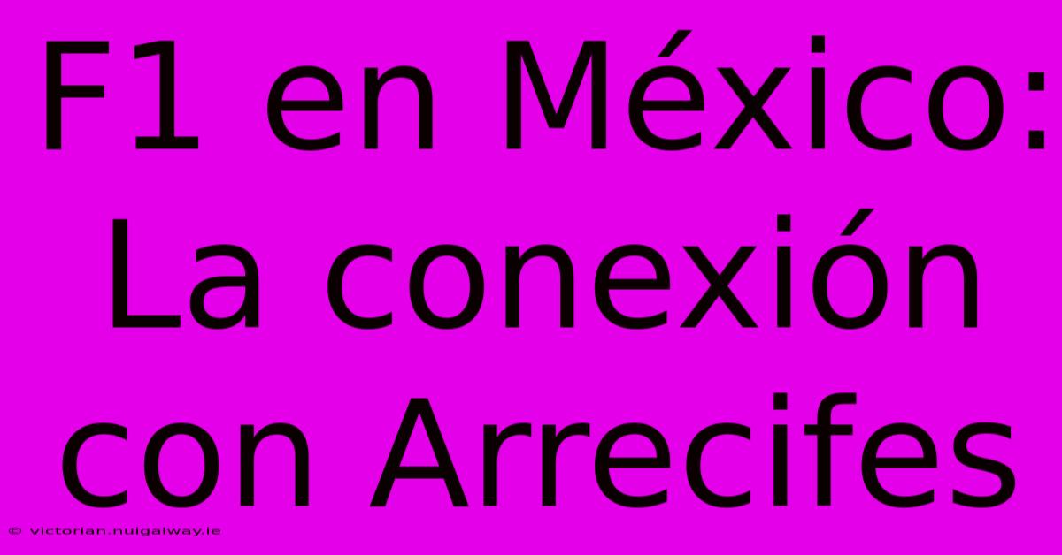 F1 En México: La Conexión Con Arrecifes