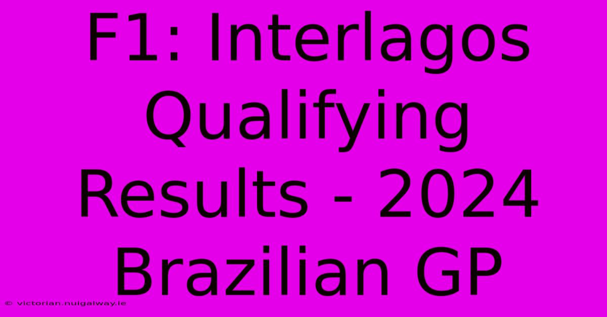 F1: Interlagos Qualifying Results - 2024 Brazilian GP 