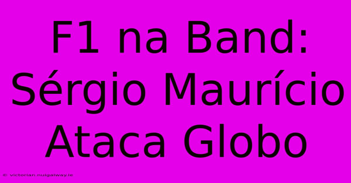 F1 Na Band: Sérgio Maurício Ataca Globo