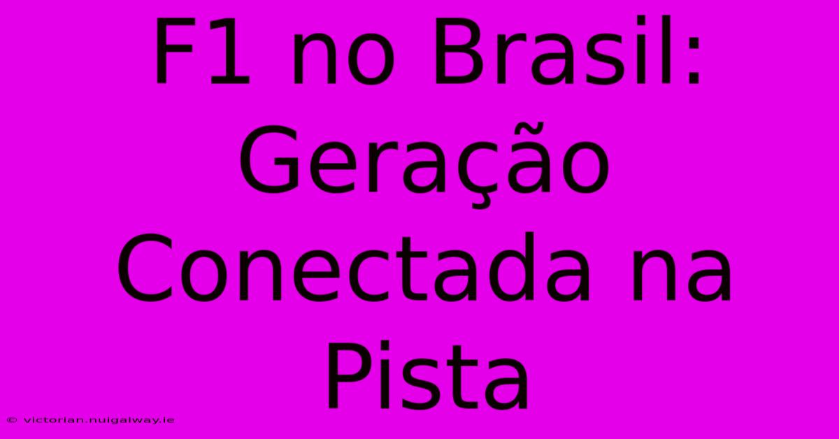 F1 No Brasil: Geração Conectada Na Pista