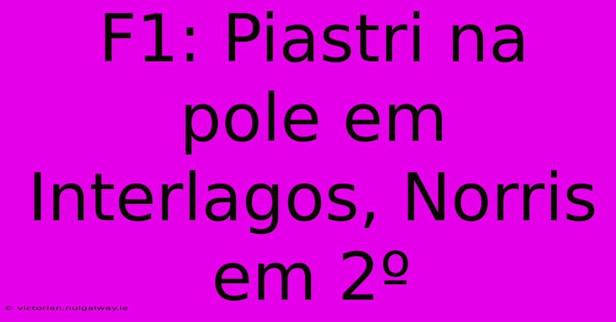 F1: Piastri Na Pole Em Interlagos, Norris Em 2º