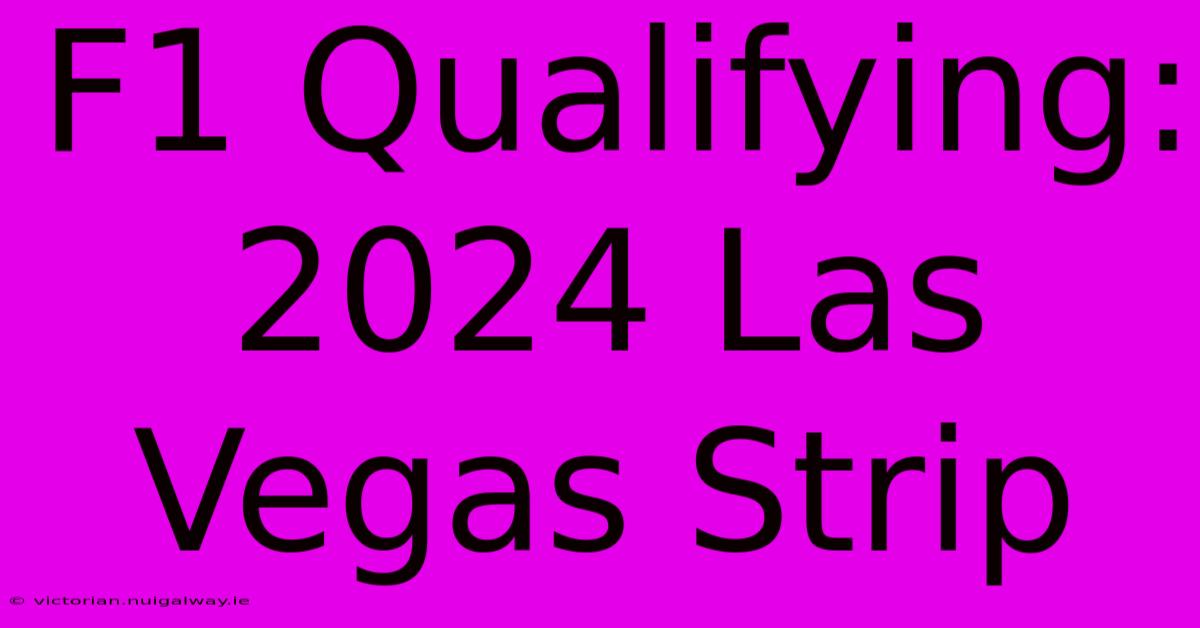 F1 Qualifying: 2024 Las Vegas Strip