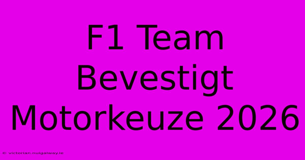 F1 Team Bevestigt Motorkeuze 2026