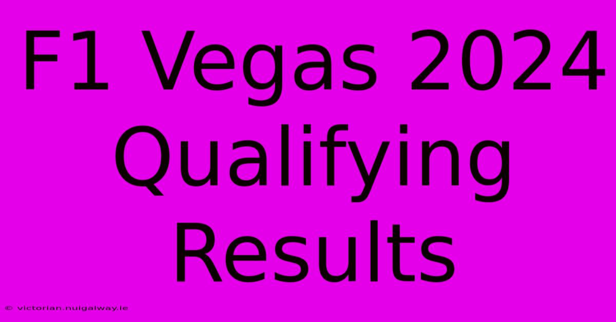 F1 Vegas 2024 Qualifying Results