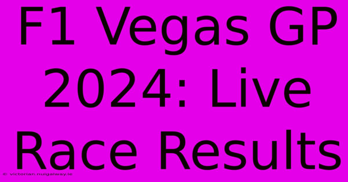 F1 Vegas GP 2024: Live Race Results