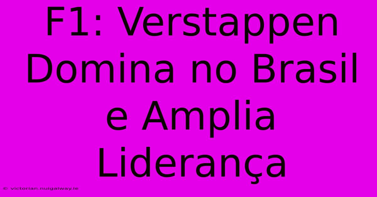 F1: Verstappen Domina No Brasil E Amplia Liderança