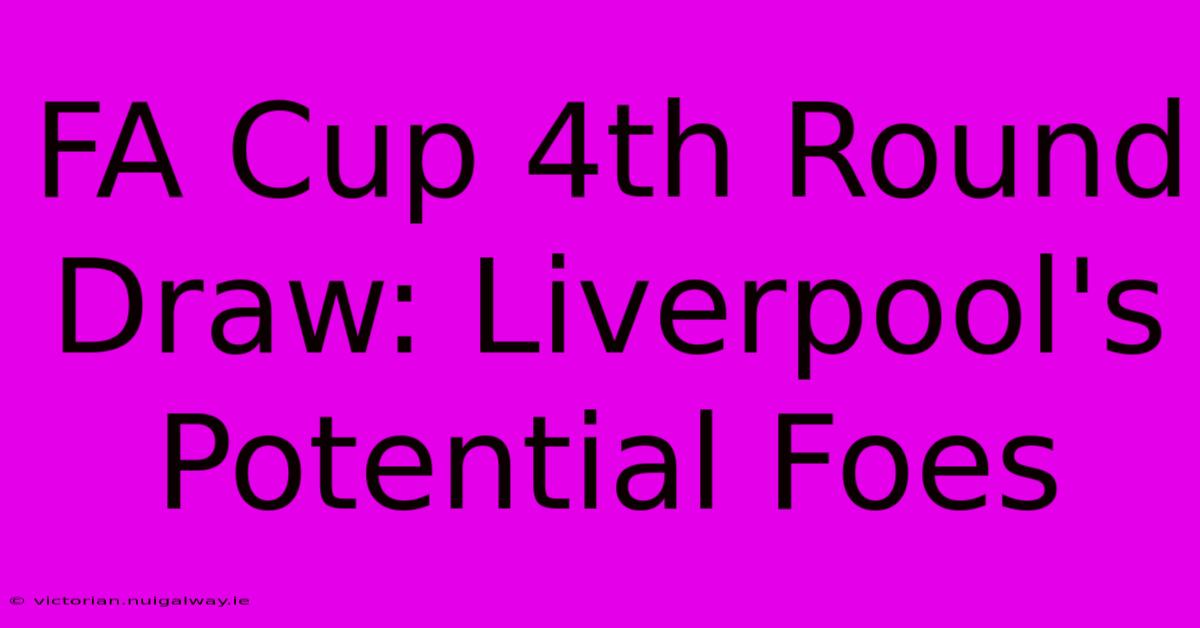 FA Cup 4th Round Draw: Liverpool's Potential Foes