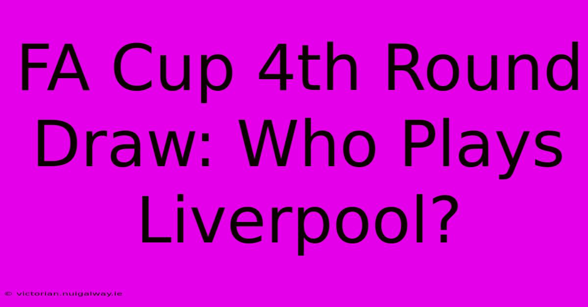 FA Cup 4th Round Draw: Who Plays Liverpool?