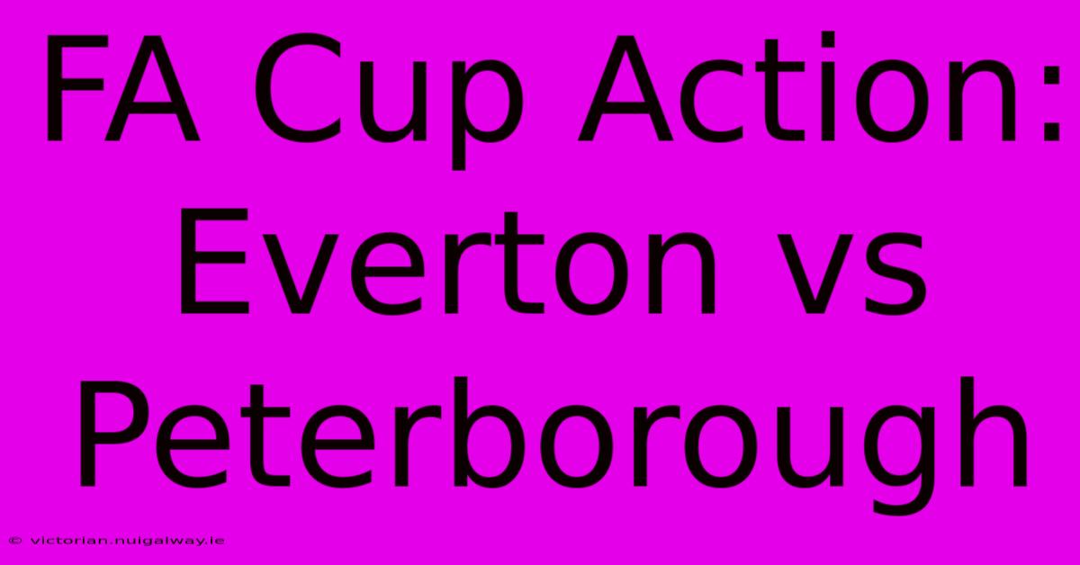 FA Cup Action: Everton Vs Peterborough