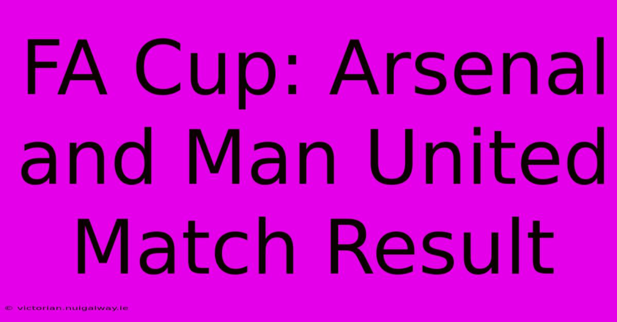 FA Cup: Arsenal And Man United Match Result