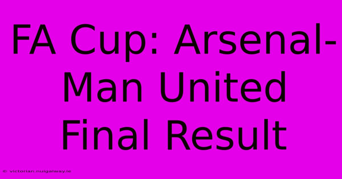 FA Cup: Arsenal-Man United Final Result