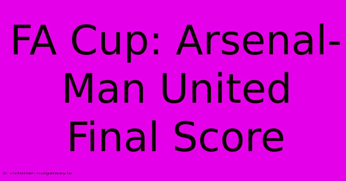 FA Cup: Arsenal-Man United Final Score