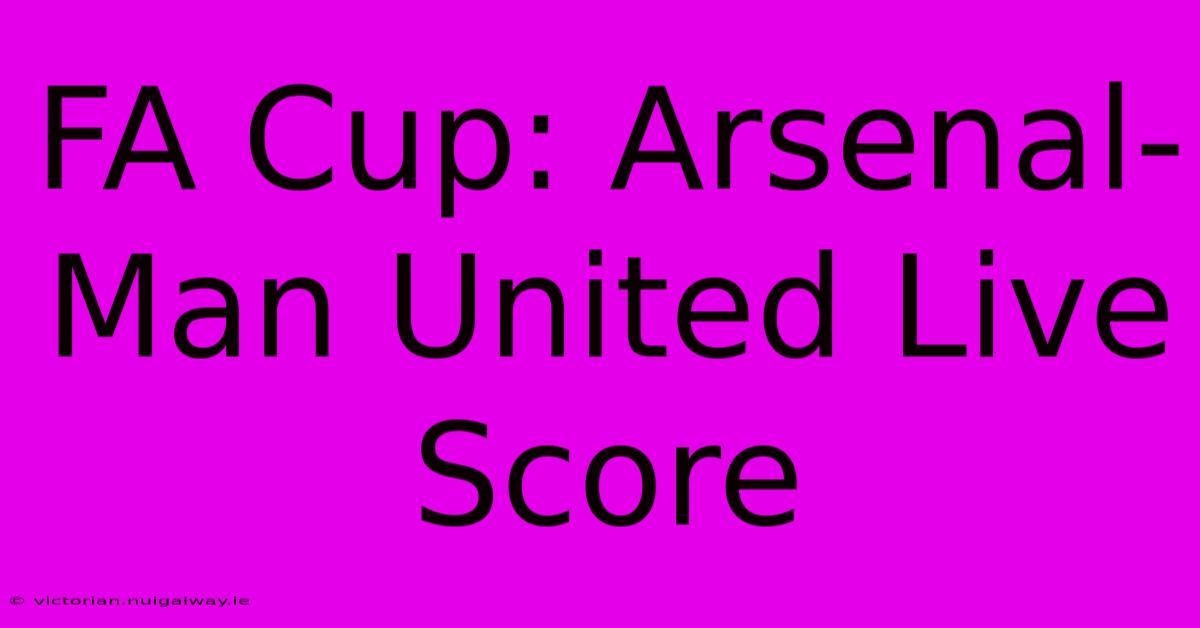 FA Cup: Arsenal-Man United Live Score