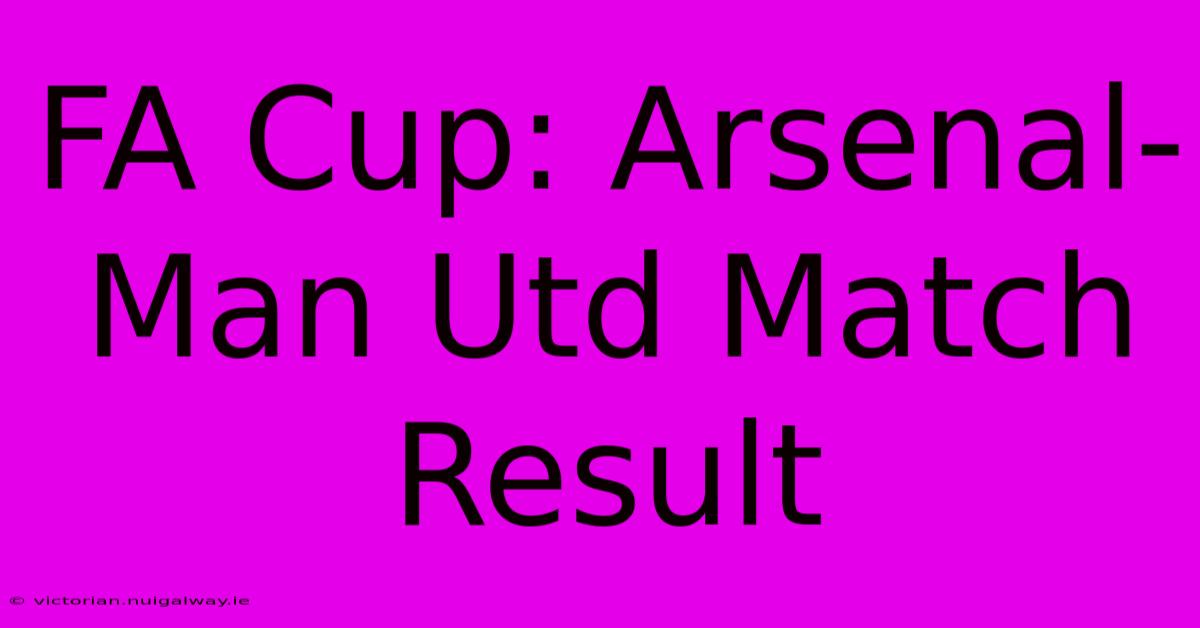 FA Cup: Arsenal-Man Utd Match Result