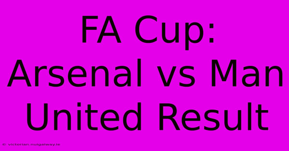 FA Cup: Arsenal Vs Man United Result