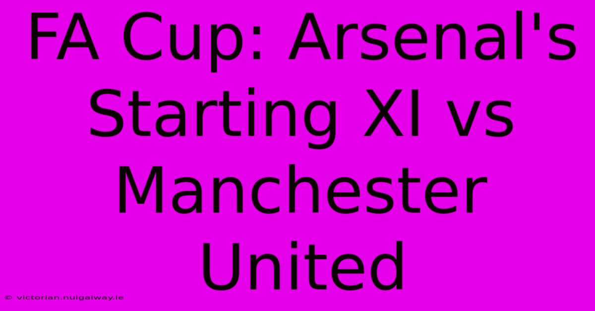 FA Cup: Arsenal's Starting XI Vs Manchester United