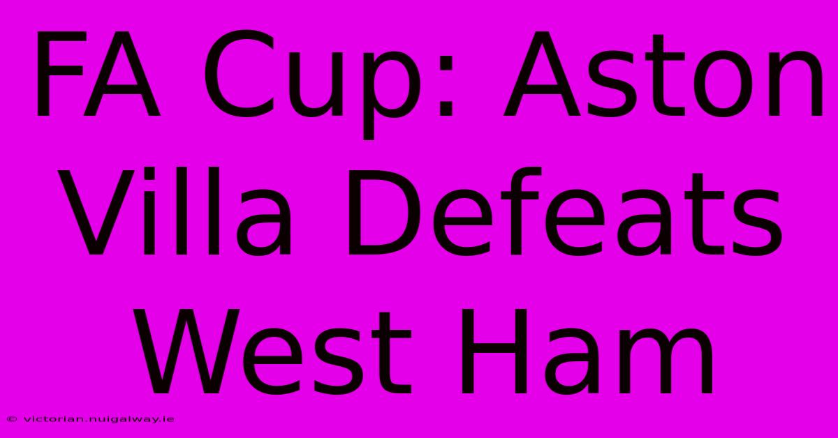 FA Cup: Aston Villa Defeats West Ham