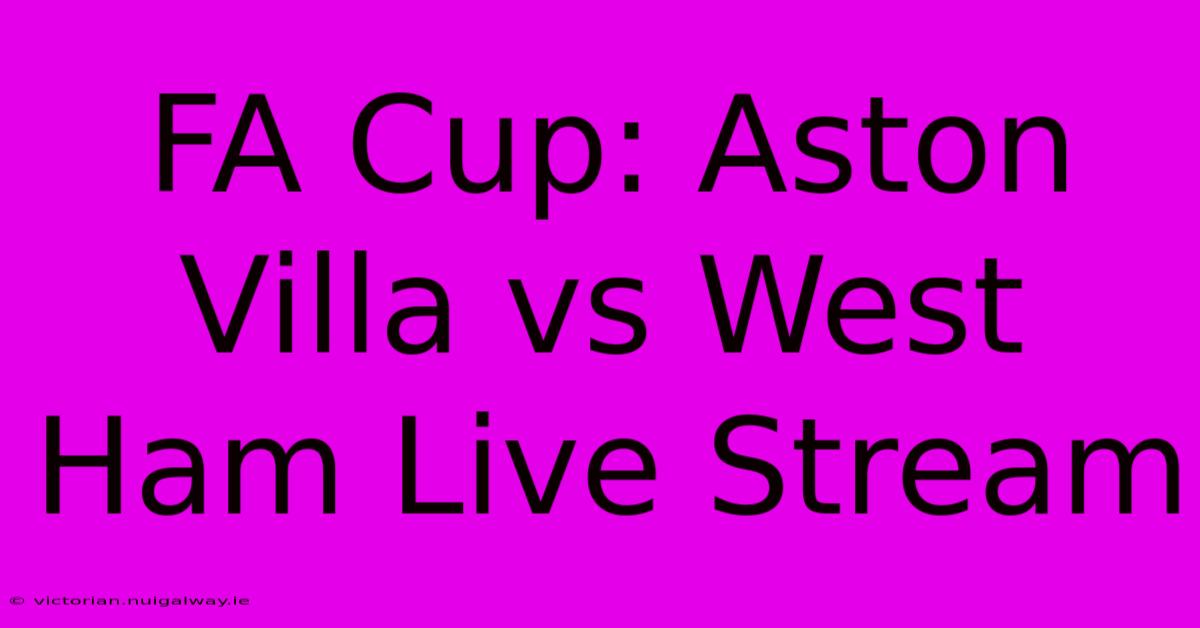 FA Cup: Aston Villa Vs West Ham Live Stream