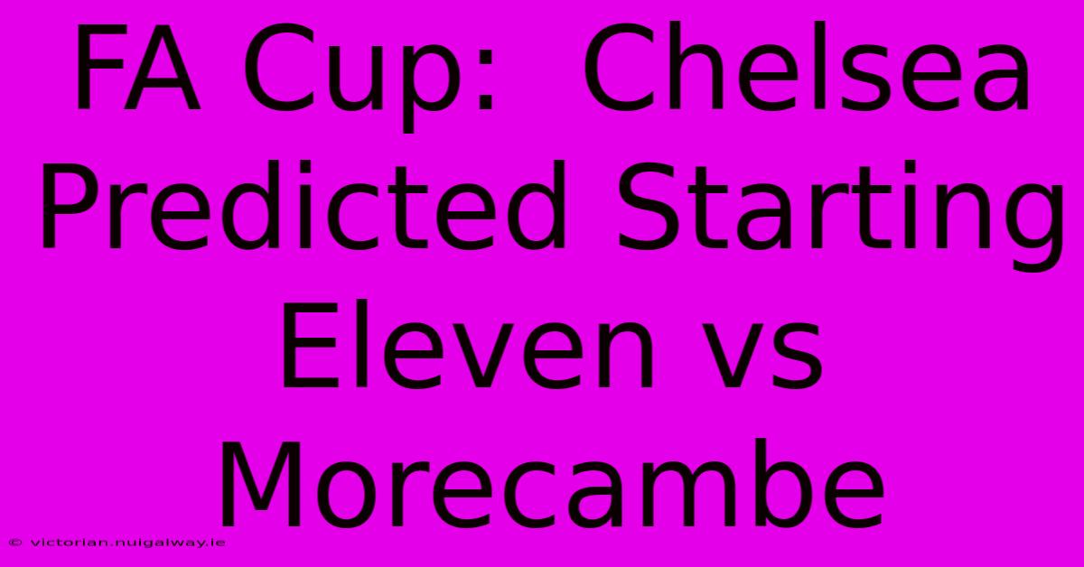 FA Cup:  Chelsea Predicted Starting Eleven Vs Morecambe