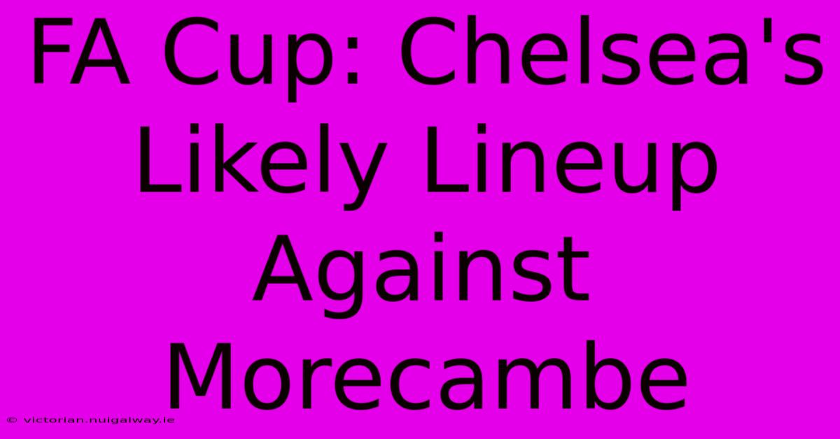 FA Cup: Chelsea's Likely Lineup Against Morecambe