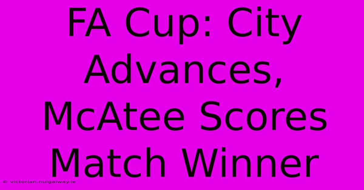 FA Cup: City Advances, McAtee Scores Match Winner