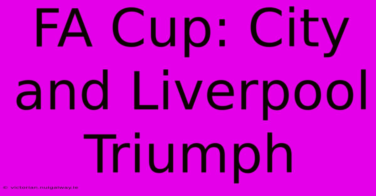 FA Cup: City And Liverpool Triumph