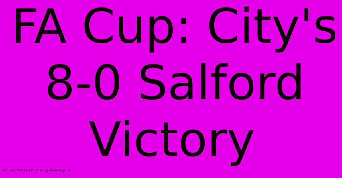 FA Cup: City's 8-0 Salford Victory